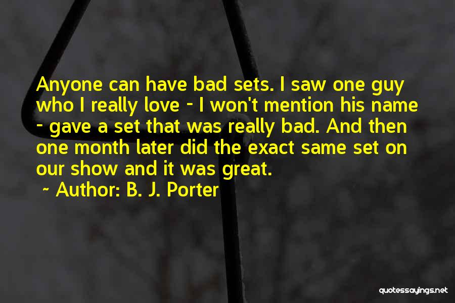 B. J. Porter Quotes: Anyone Can Have Bad Sets. I Saw One Guy Who I Really Love - I Won't Mention His Name -