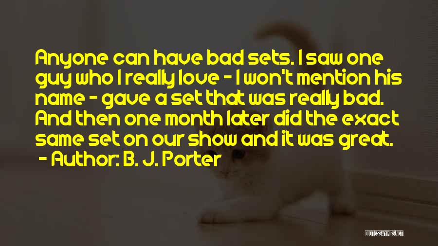 B. J. Porter Quotes: Anyone Can Have Bad Sets. I Saw One Guy Who I Really Love - I Won't Mention His Name -