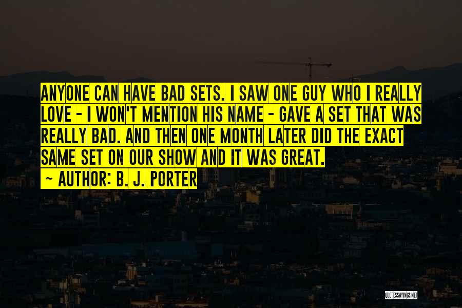 B. J. Porter Quotes: Anyone Can Have Bad Sets. I Saw One Guy Who I Really Love - I Won't Mention His Name -