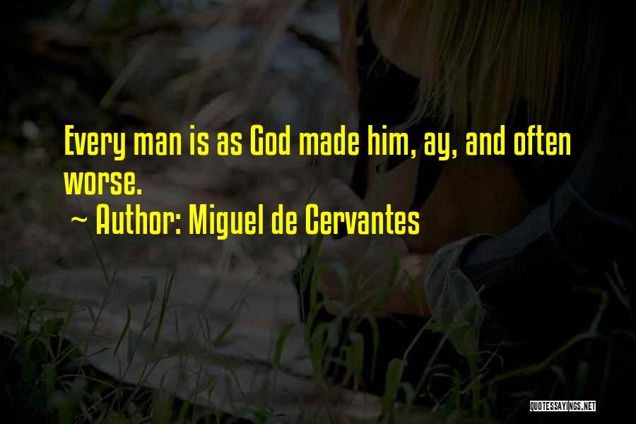 Miguel De Cervantes Quotes: Every Man Is As God Made Him, Ay, And Often Worse.