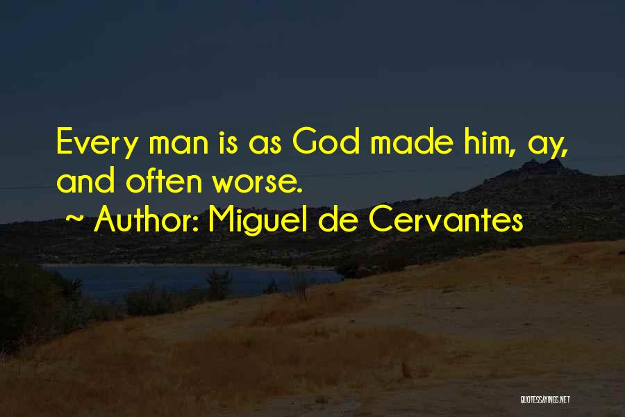 Miguel De Cervantes Quotes: Every Man Is As God Made Him, Ay, And Often Worse.