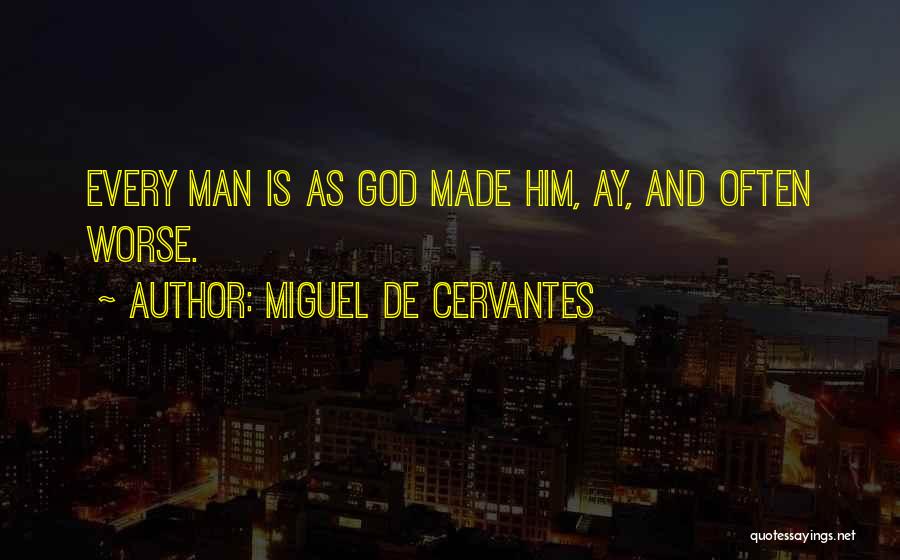 Miguel De Cervantes Quotes: Every Man Is As God Made Him, Ay, And Often Worse.