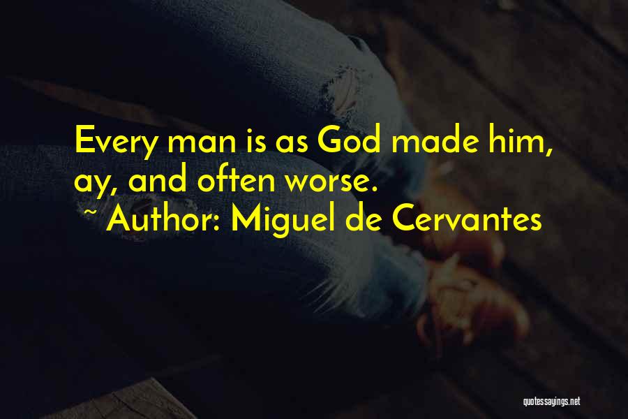 Miguel De Cervantes Quotes: Every Man Is As God Made Him, Ay, And Often Worse.