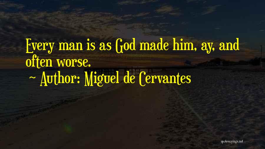 Miguel De Cervantes Quotes: Every Man Is As God Made Him, Ay, And Often Worse.