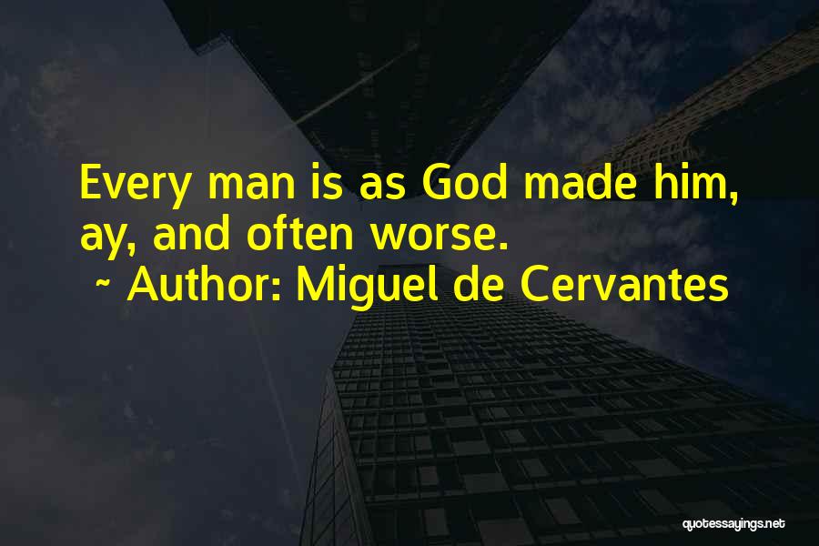 Miguel De Cervantes Quotes: Every Man Is As God Made Him, Ay, And Often Worse.