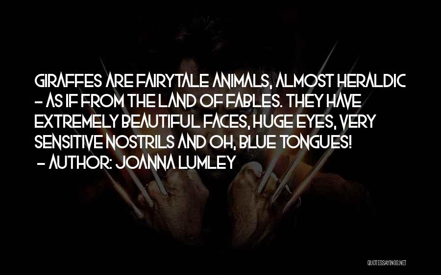 Joanna Lumley Quotes: Giraffes Are Fairytale Animals, Almost Heraldic - As If From The Land Of Fables. They Have Extremely Beautiful Faces, Huge