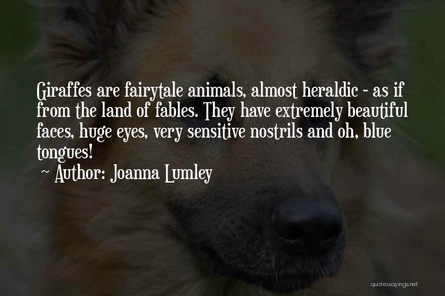 Joanna Lumley Quotes: Giraffes Are Fairytale Animals, Almost Heraldic - As If From The Land Of Fables. They Have Extremely Beautiful Faces, Huge