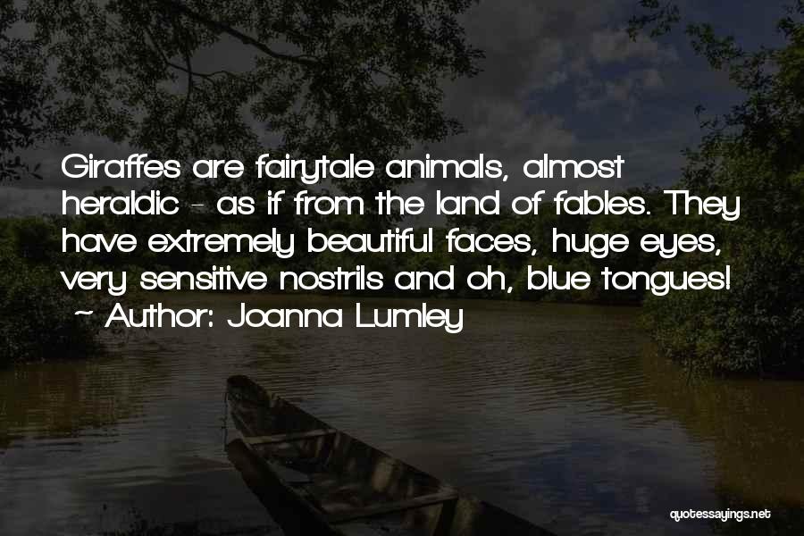 Joanna Lumley Quotes: Giraffes Are Fairytale Animals, Almost Heraldic - As If From The Land Of Fables. They Have Extremely Beautiful Faces, Huge