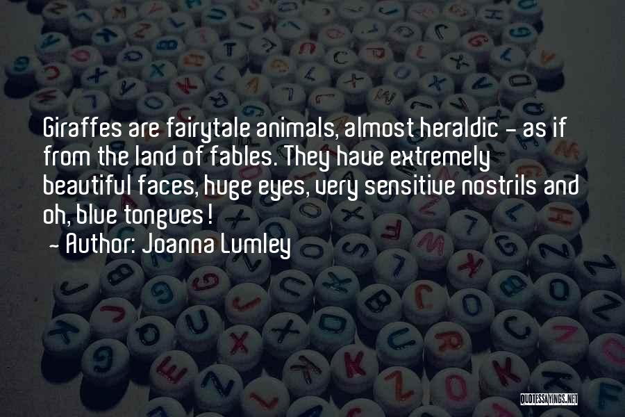 Joanna Lumley Quotes: Giraffes Are Fairytale Animals, Almost Heraldic - As If From The Land Of Fables. They Have Extremely Beautiful Faces, Huge