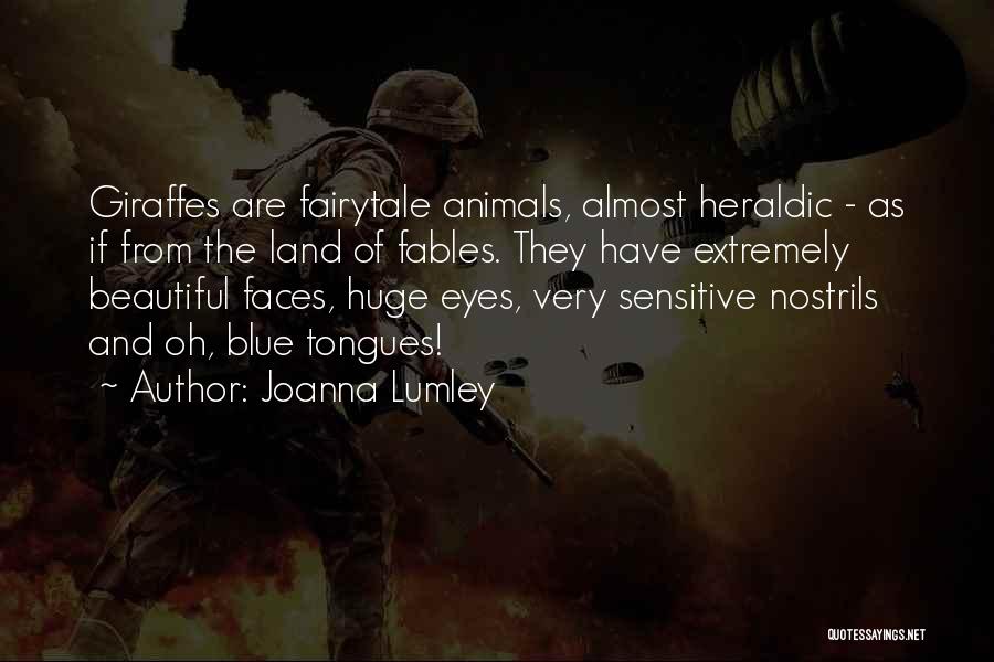 Joanna Lumley Quotes: Giraffes Are Fairytale Animals, Almost Heraldic - As If From The Land Of Fables. They Have Extremely Beautiful Faces, Huge