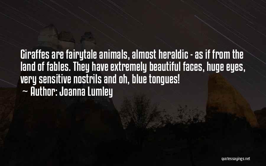 Joanna Lumley Quotes: Giraffes Are Fairytale Animals, Almost Heraldic - As If From The Land Of Fables. They Have Extremely Beautiful Faces, Huge