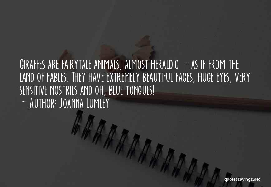 Joanna Lumley Quotes: Giraffes Are Fairytale Animals, Almost Heraldic - As If From The Land Of Fables. They Have Extremely Beautiful Faces, Huge