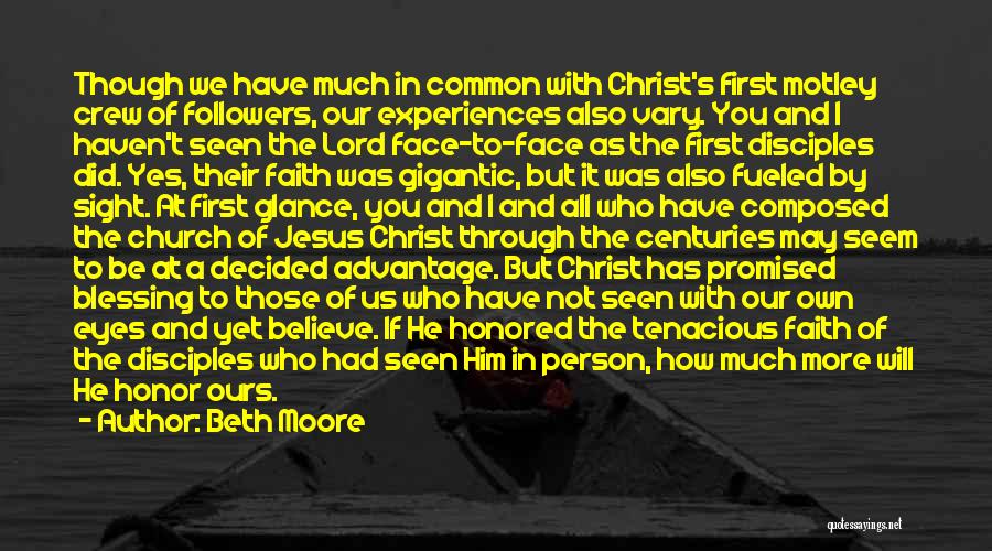 Beth Moore Quotes: Though We Have Much In Common With Christ's First Motley Crew Of Followers, Our Experiences Also Vary. You And I