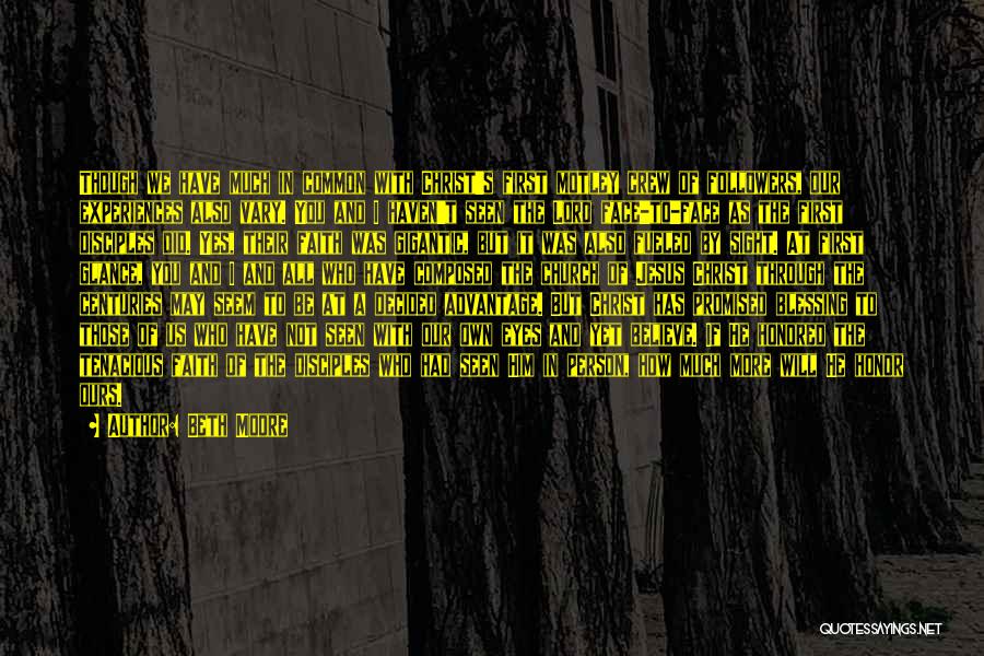 Beth Moore Quotes: Though We Have Much In Common With Christ's First Motley Crew Of Followers, Our Experiences Also Vary. You And I