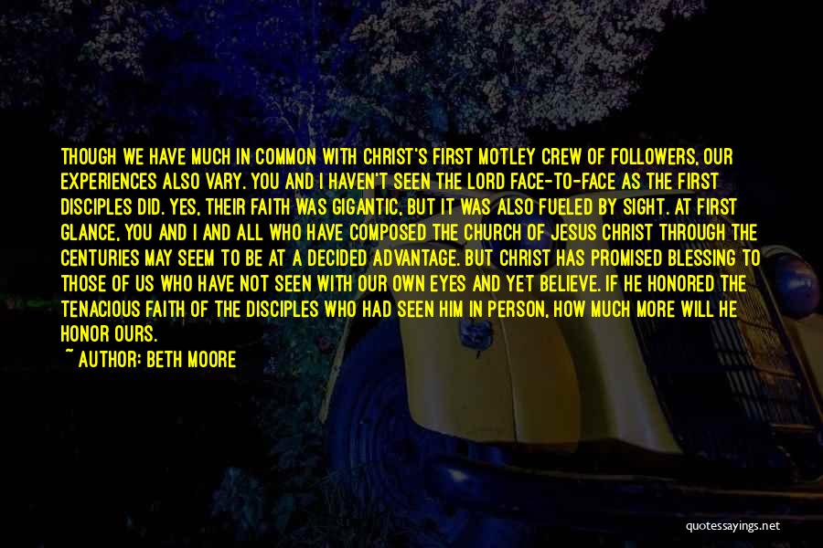 Beth Moore Quotes: Though We Have Much In Common With Christ's First Motley Crew Of Followers, Our Experiences Also Vary. You And I