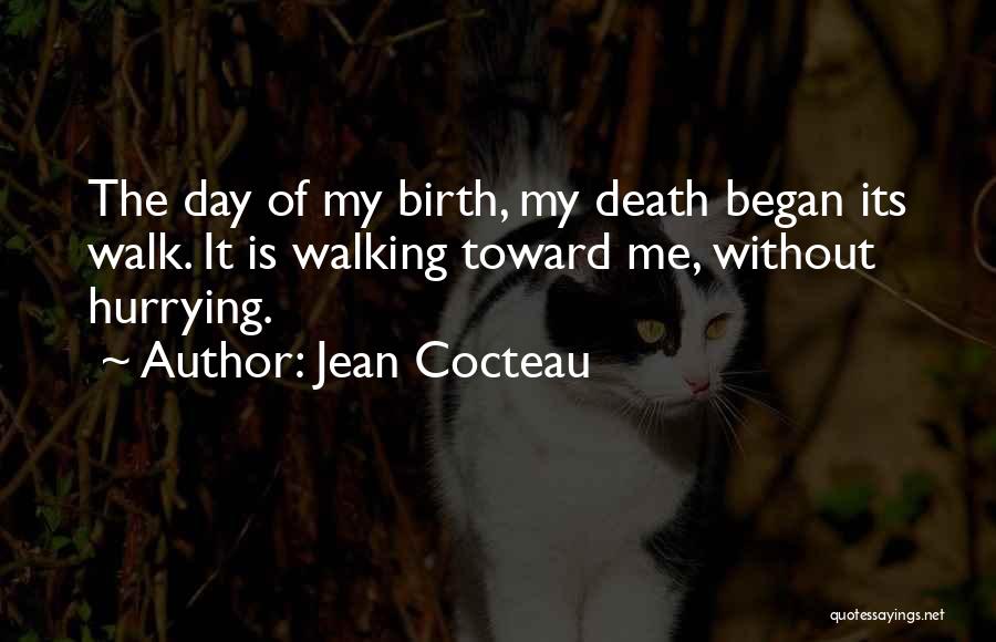 Jean Cocteau Quotes: The Day Of My Birth, My Death Began Its Walk. It Is Walking Toward Me, Without Hurrying.