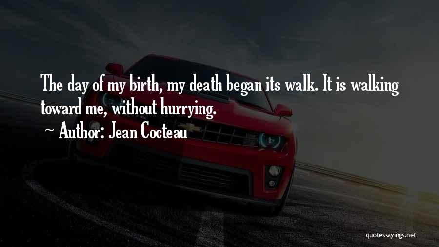 Jean Cocteau Quotes: The Day Of My Birth, My Death Began Its Walk. It Is Walking Toward Me, Without Hurrying.