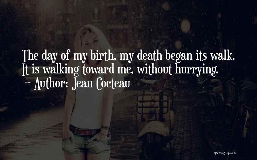 Jean Cocteau Quotes: The Day Of My Birth, My Death Began Its Walk. It Is Walking Toward Me, Without Hurrying.