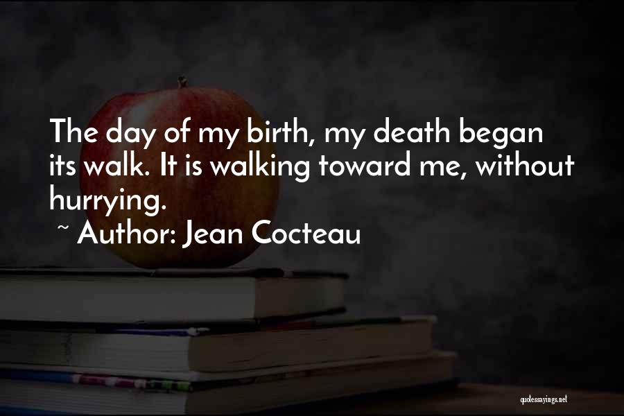 Jean Cocteau Quotes: The Day Of My Birth, My Death Began Its Walk. It Is Walking Toward Me, Without Hurrying.