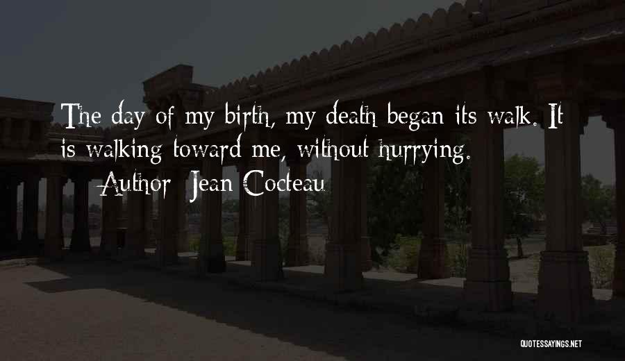 Jean Cocteau Quotes: The Day Of My Birth, My Death Began Its Walk. It Is Walking Toward Me, Without Hurrying.