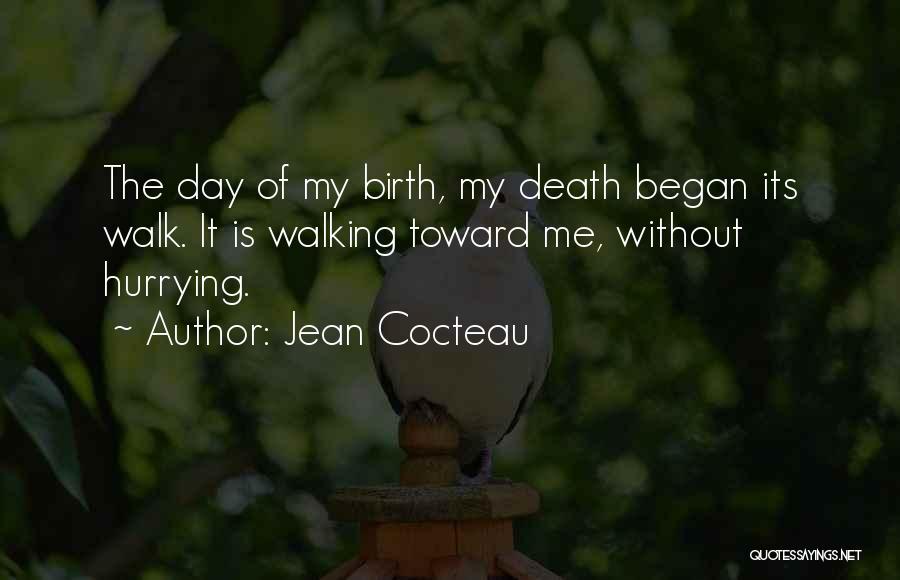 Jean Cocteau Quotes: The Day Of My Birth, My Death Began Its Walk. It Is Walking Toward Me, Without Hurrying.