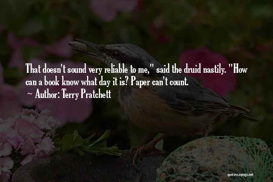Terry Pratchett Quotes: That Doesn't Sound Very Reliable To Me, Said The Druid Nastily. How Can A Book Know What Day It Is?
