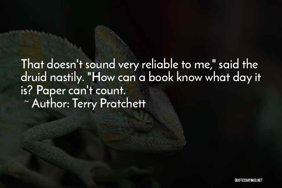 Terry Pratchett Quotes: That Doesn't Sound Very Reliable To Me, Said The Druid Nastily. How Can A Book Know What Day It Is?
