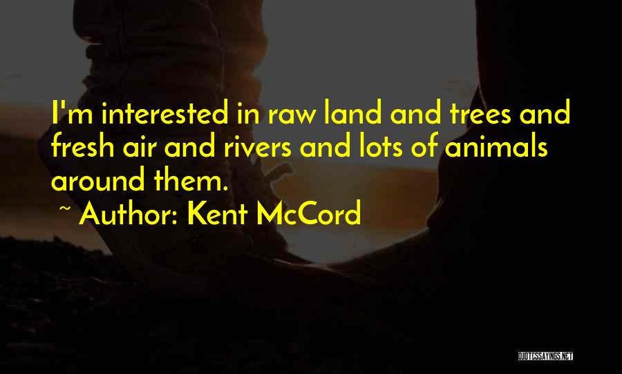 Kent McCord Quotes: I'm Interested In Raw Land And Trees And Fresh Air And Rivers And Lots Of Animals Around Them.