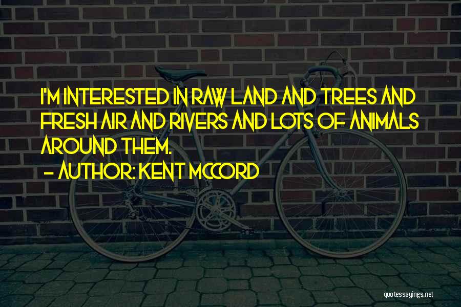 Kent McCord Quotes: I'm Interested In Raw Land And Trees And Fresh Air And Rivers And Lots Of Animals Around Them.