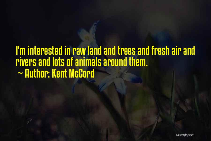 Kent McCord Quotes: I'm Interested In Raw Land And Trees And Fresh Air And Rivers And Lots Of Animals Around Them.