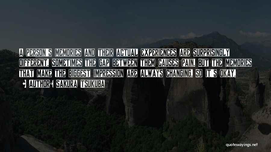 Sakura Tsukuba Quotes: A Person's Memories And Their Actual Experiences Are Surprisingly Different. Sometimes The Gap Between Them Causes Pain. But The Memories