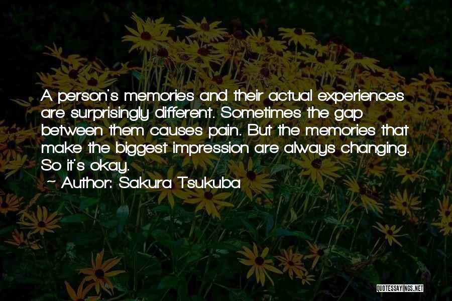 Sakura Tsukuba Quotes: A Person's Memories And Their Actual Experiences Are Surprisingly Different. Sometimes The Gap Between Them Causes Pain. But The Memories