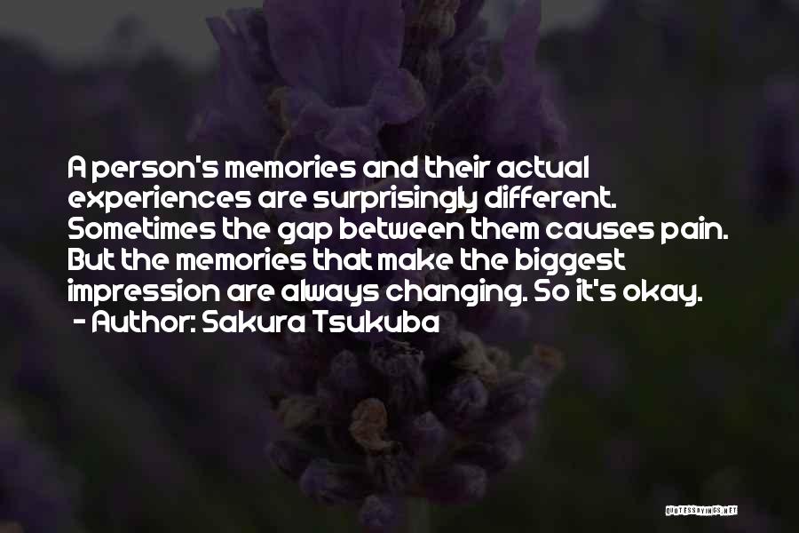 Sakura Tsukuba Quotes: A Person's Memories And Their Actual Experiences Are Surprisingly Different. Sometimes The Gap Between Them Causes Pain. But The Memories