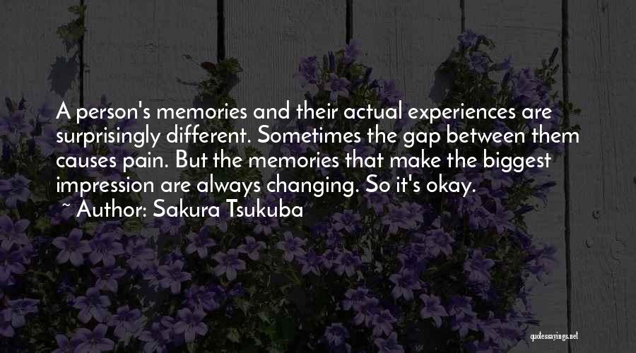 Sakura Tsukuba Quotes: A Person's Memories And Their Actual Experiences Are Surprisingly Different. Sometimes The Gap Between Them Causes Pain. But The Memories