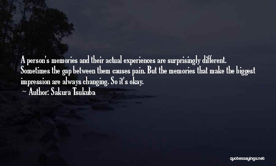 Sakura Tsukuba Quotes: A Person's Memories And Their Actual Experiences Are Surprisingly Different. Sometimes The Gap Between Them Causes Pain. But The Memories