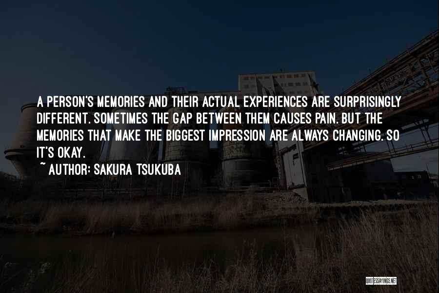 Sakura Tsukuba Quotes: A Person's Memories And Their Actual Experiences Are Surprisingly Different. Sometimes The Gap Between Them Causes Pain. But The Memories