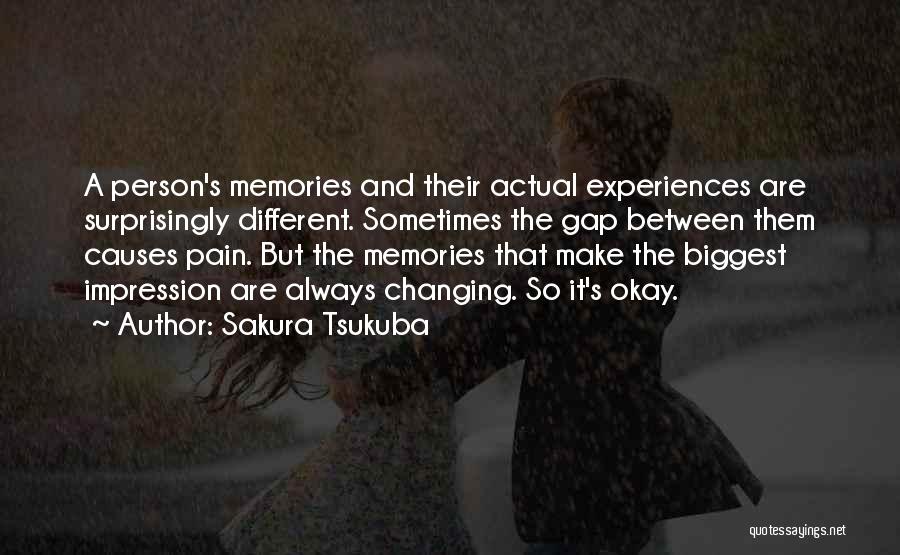 Sakura Tsukuba Quotes: A Person's Memories And Their Actual Experiences Are Surprisingly Different. Sometimes The Gap Between Them Causes Pain. But The Memories