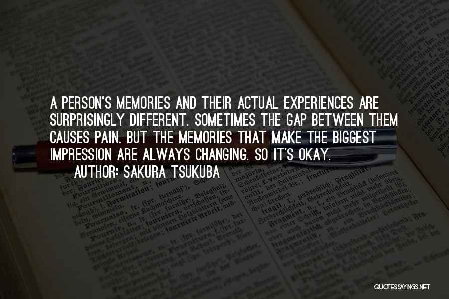 Sakura Tsukuba Quotes: A Person's Memories And Their Actual Experiences Are Surprisingly Different. Sometimes The Gap Between Them Causes Pain. But The Memories