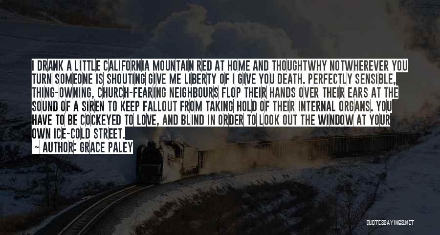 Grace Paley Quotes: I Drank A Little California Mountain Red At Home And Thoughtwhy Notwherever You Turn Someone Is Shouting Give Me Liberty