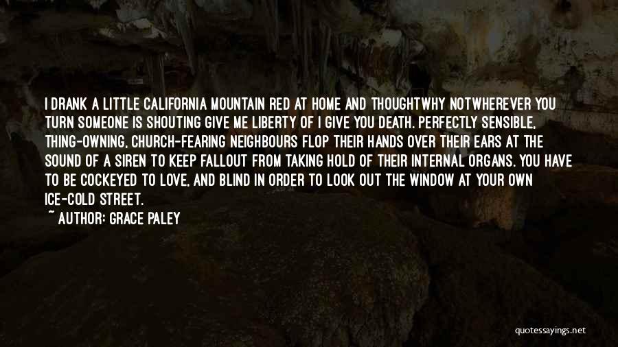 Grace Paley Quotes: I Drank A Little California Mountain Red At Home And Thoughtwhy Notwherever You Turn Someone Is Shouting Give Me Liberty