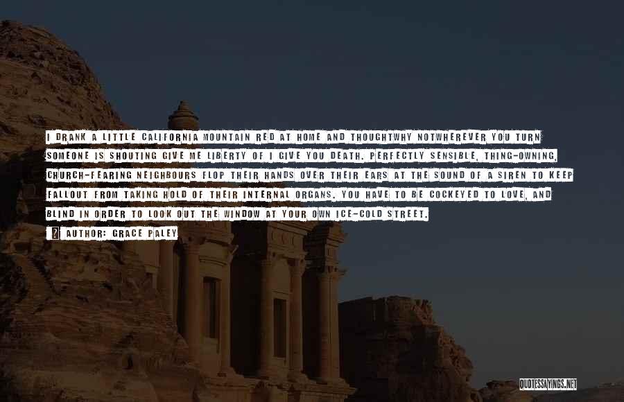 Grace Paley Quotes: I Drank A Little California Mountain Red At Home And Thoughtwhy Notwherever You Turn Someone Is Shouting Give Me Liberty