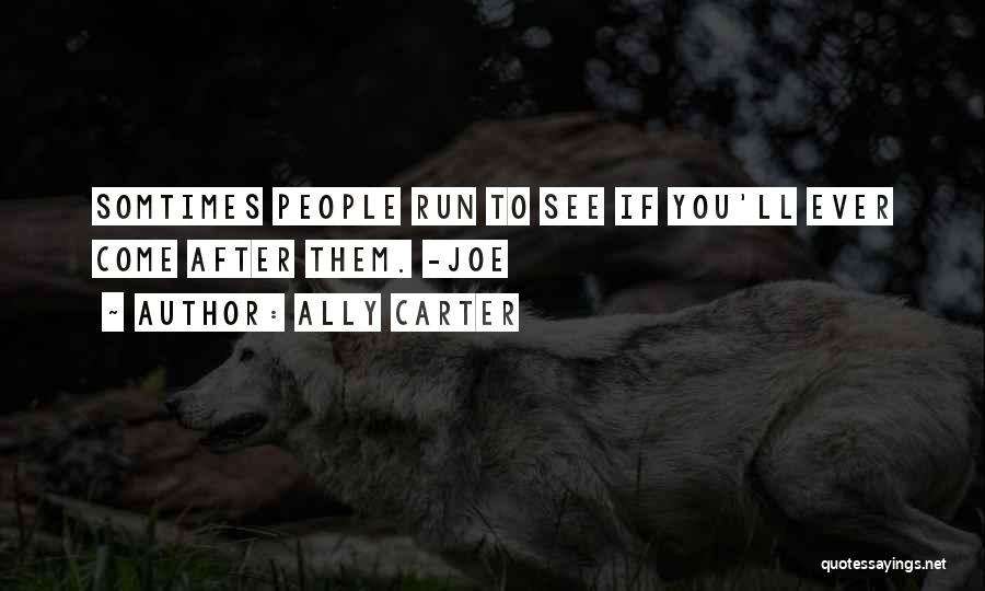 Ally Carter Quotes: Somtimes People Run To See If You'll Ever Come After Them. -joe
