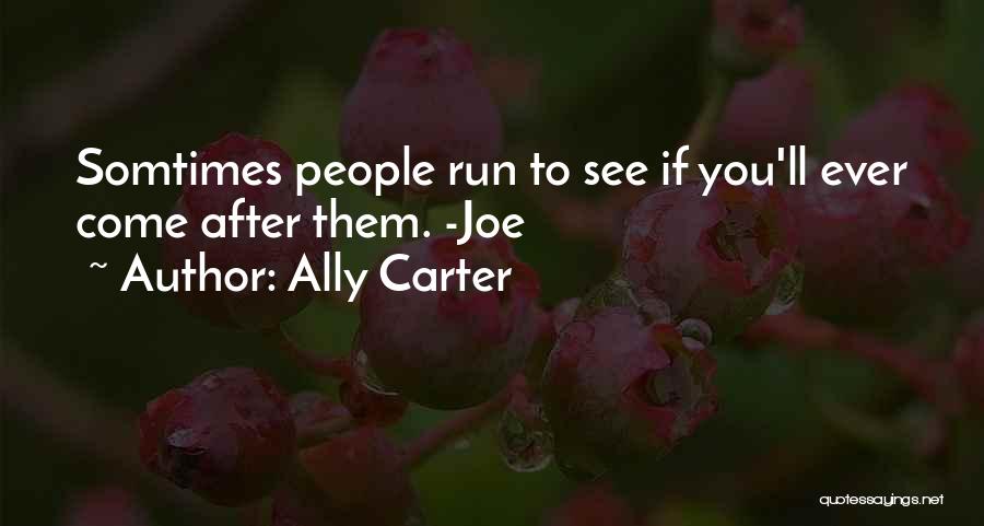 Ally Carter Quotes: Somtimes People Run To See If You'll Ever Come After Them. -joe