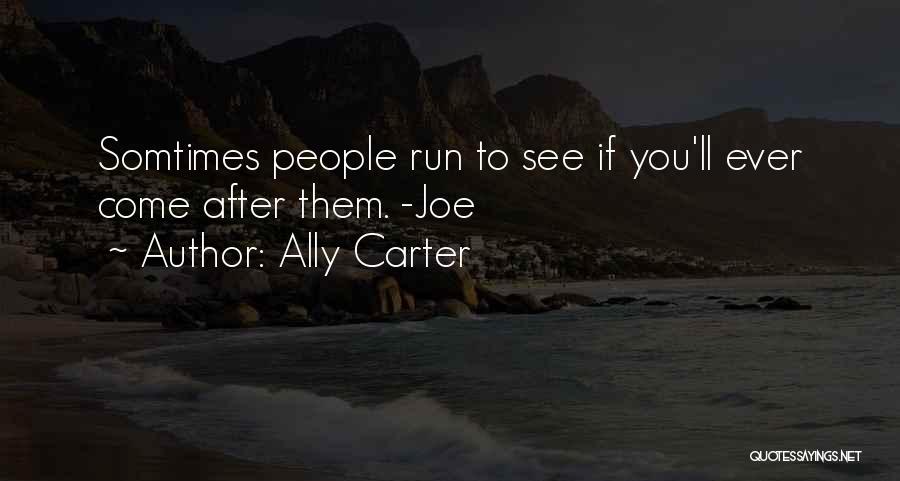 Ally Carter Quotes: Somtimes People Run To See If You'll Ever Come After Them. -joe