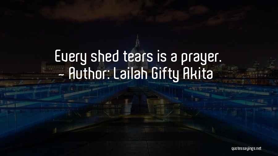 Lailah Gifty Akita Quotes: Every Shed Tears Is A Prayer.