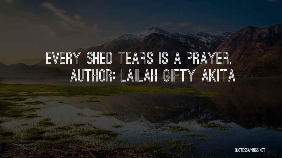 Lailah Gifty Akita Quotes: Every Shed Tears Is A Prayer.