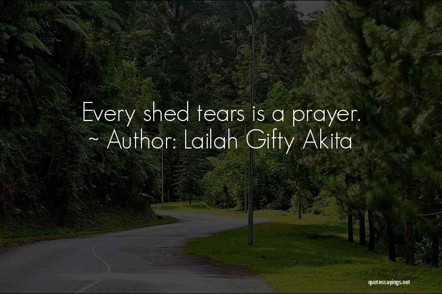 Lailah Gifty Akita Quotes: Every Shed Tears Is A Prayer.