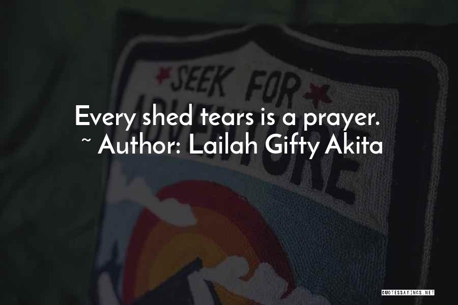 Lailah Gifty Akita Quotes: Every Shed Tears Is A Prayer.