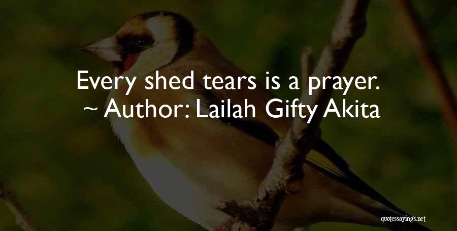 Lailah Gifty Akita Quotes: Every Shed Tears Is A Prayer.