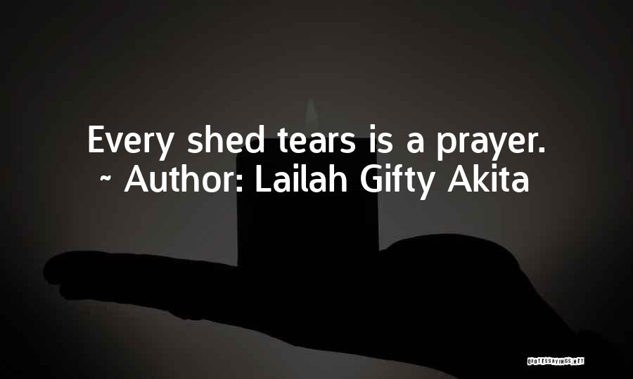 Lailah Gifty Akita Quotes: Every Shed Tears Is A Prayer.